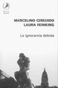 LA IGNORANCIA DEBIDA di CEREIJIDO, MARCELINO  REINKING, LAURA 