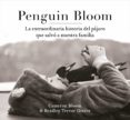 PENGUIN BLOOM: LA EXTRAORDINARIA HISTORIA DEL PJARO QUE SALV A NUESTRA FAMILIA de GREIVE, BRADLEY TREVOR 