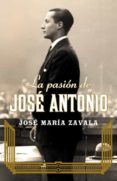 LA PASION DE JOSE ANTONIO de ZAVALA, JOSE MARIA   ZAVALA, JOSE MARIA 