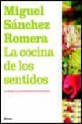 LA COCINA DE LOS SENTIDOS: LA INTELIGENCIA Y LOS SENTIMIENTOS DEL ARTE CULINARIO de SANCHEZ ROMERA, MIGUEL 