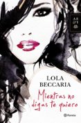 MIENTRAS NO DIGAS TE QUIERO de BECCARIA, LOLA 