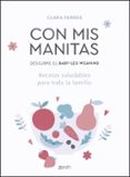 CON MIS MANITAS. DESCUBRE EL BABY-LED WEANING de FARRS, CLARA 