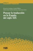 PENSAR LA TRADUCCIN EN LA ESPAA DEL SIGLO XIX de LAFARGA MADUELL, FRANCISCO 