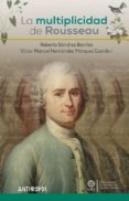 LA MULTIPLICIDAD DE ROUSSEAU di SANCHEZ, ROBERTO  HERNANDEZ, VICTOR 
