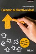 CREANDO AL DIRECTIVO IDEAL: EL DIRECTIVO IDEAL NO NACE, SE HACE di MURIEL, JOSE MANUEL 