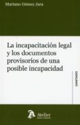 LA INCAPACIDAD LEGAL Y LOS DOCUMENTOS PROVISORIOS DE UNA POSIBLE INCAPACIDAD di GOMEZ JARA, MARIANO 