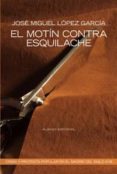 EL MOTIN CONTRA ESQUILACHE: CRISIS Y PROTESTA POPULAR EN EL MADRI D DEL SIGLO XVIII de LOPEZ GARCIA, JOSE MIGUEL 