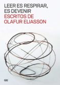 LEER ES RESPIRAR, ES DEVENIR: ESCRITOS DE OLAFUR ELIASSON di VV.AA. 
