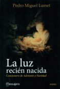 LA LUZ RECIEN NACIDA: CANCIONERO DE ADVIENTO Y NAVIDAD de LAMET MORENO, PEDRO MIGUEL 
