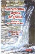 SACRAMENTOS, SIGNOS DE GRACIA: ITINERARIO PARA REDESCUBRIRLOS de SEQUERI, PIERANGELO 