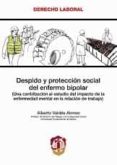 DESPIDO Y PROTECCION SOCIAL DEL ENFERMO BIPOLAR UNA CONTRIBUCION AL ESTUDIO DEL IMPACTO DE LA ENFERMEDAD MENTAL EN LA RELACION DE TRABAJO di VALDES ALONSO, ALBERTO 