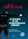 EN LA LINEA DE FUEGO: LA REALIDAD DE LOS ENFRENTAMIENTOS ARMADOS (4 ED.) de PEREZ VERA, ERNESTO #PEREZ PACHO, FERNANDO 