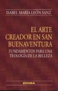 EL ARTE CREADOR EN SAN BUENAVENTURA: FUNDAMENTOS PARA UNA TEOLOGIA DE LA BELLEZA de LEON SANZ, ISABEL MARIA 