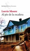 AL PIE DE LA ESCALERA de MOORE, LORRIE 