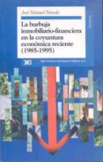LA BURBUJA INMOBILIARIO-FINANCIERA EN LA COYUNTURA ECONOMICA RECI ENTE (1985-1995) de NAREDO, JOSE MANUEL 