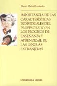 IMPORTANCIA DE LAS CARACTERISTICAS INDIVIDUALES DEL PROFESORADO E N LOS PROCESOS DE ENSEANZA Y APRENDIZAJE DE LAS LENGUAS EXTRANJERAS di MADRID FERNANDEZ, DANIEL 