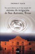 LOS ANTECEDENTES EN EL VIEJO MUNDO DEL SISTEMA DE IRRIGACION DE S AN ANTONIO, TEXAS di VV.AA