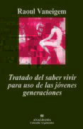 TRATADO DEL SABER VIVIR PARA USO DE LOS JOVENES GENERACIONES (3 ED.) de VANEIGEM, RAOUL 
