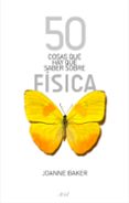 50 COSAS QUE HAY QUE SABER SOBRE FISICA de BAKER, JOANNE 