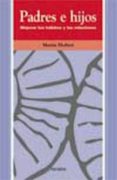 PADRES E HIJOS: MEJORAR LOS HABITOS Y LAS RELACIONES de HERBERT, MARTIN 