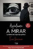 AYUDAME A MIRAR: LA BIBLIA DEL REPORTAJE GRAFICO (PHOTOCLUB) de SORIANO, TINO 