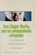 CON EDGAR MORIN, POR UN PENSAMIENTO COMPLEJO: IMPLICACIONES INTER DISCIPLINARES de SOLANA RUIZ, JOSE LUIS 