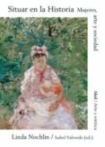 SITUAR EN LA HISTORIA. MUJERES, ARTE Y SOCIEDAD de NOCHLIN, LINDA 