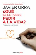 QU SE LE PUEDE PEDIR A LA VIDA? de URRA PORTILLO, JAVIER 