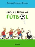 MIGUEL JUEGA AL FUTBOL de BERNER, ROTRAUT SUSANNE 