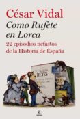 COMO RUFETE EN LORCA: 20 EPISODIOS NEFASTOS DE LA HISTORIA DE ESP AA de VIDAL, CESAR 