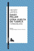 DAISY MILLER; OTRA VUELTA DE TUERCA Y OTROS RELATOS de JAMES, HENRY 