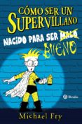 COMO SER UN SUPERVILLANO 2 : NACIDO PARA SER BUENO de FRY, MICHAEL 