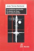 LA JUSTICIA CURRICULAR: EL CABALLO DE TROYA DE LA CULTURA ESCOLAR de TORRES SANTOME, JURJO 