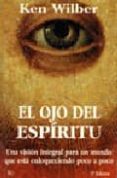 EL OJO DEL ESPIRITU: UNA VISION INTEGRAL PARA UN MUNDO QUE ESTA E NLOQUECIDO POCO A POCO de WILBER, KEN 
