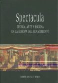 SPECTACULA: TEORIA, ARTE Y ESCENA EN LA EUROPA DEL RENACIMIENTO de GONZALEZ ROMAN, CARMEN 