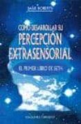 COMO DESARROLLAR SU PERCEPCION EXTRASENSIORAL: EL PRIMER LIBRO DE SETH de ROBERTS, JANE 