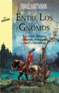 ENTRE LOS GNOMOS: UN RELATO MAGICO DE UNAS AVENTURAS DEN EL UNTER ESBERG (2 ED.) di HARTMAN, FRANZ 