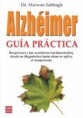 ALZHEIMER: GUIA PRACTICA: OTRA VIA ES POSIBLE PARA EL ENFERMO. RE SPUESTAS A LAS CUESTIONES FUNDAMENTALES, DESDE SU DIAGNOSTICO HASTA COMO SE APLICA EL TRATAMIENTO di SABBAGH, MARWAN 