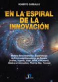EN LA ESPIRAL DE LA INNOVACION: MODELO BENCHMARKING Y EXPERIENCIA S DE EMPRESAS INNOVADORAS EN ESPAA (INDITEX, INGENIO, IRIZAR, NRW, E-HUMAN@, ALDEBARAN INNOVATION, PHARMA-MAR, TECASA) de CARBALLO, ROBERTO 