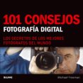101 CONSEJOS. FOTOGRAFIA DIGITAL: LOS SECRETOS DE LOS MEJORES FOT OGRAFOS DEL MUNDO di FREEMAN, MICHAEL 