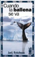 CUANDO LA BALLENA SE VA di RYCTCHEAU, JURIJ 