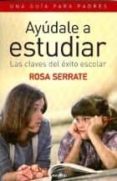 AYUDALE A ESTUDIAR: LAS CLAVES DEL EXITO ESCOLAR di SERRATE, ROSA 
