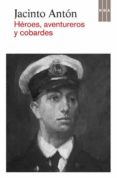 HEROES, AVENTUREROS Y COBARDES de ANTON, JACINTO 