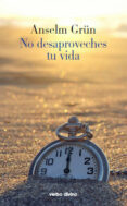 NO DESAPROVECHES TU VIDA di GRUN, ANSELM 