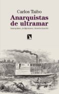 ANARQUISTAS DE ULTRAMAR: ANARQUISMO, INDIGENISMO, DESCOLONIZACION de TAIBO, CARLOS 