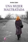 UNA MUJER MALTRATADA de GALAN, ANDRES 