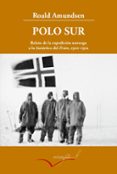 POLO SUR: RELATO DE LA EXPEDICION NORUEGA A LA ANTARTIDA DEL FRAM (1910-1912) (3 ED.) di AMUNDSEN, ROALD 