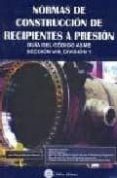 NORMAS DE CONSTRUCCION DE RECIPIENTES A PRESION: GUIA DEL CODIGO ASME, SECCION VIII. DIVISION 1 di MARTINEZ MASSONI, JUAN MANUEL 