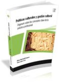 POLITICAS CULTURALES Y GESTION CULTURAL: ORGANUM SOBRE LOS CONCEP TOS CLAVE DE LA PRACTICA PROFESIONAL di MARTINELL SEMPERE, ALFONS 