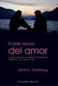 EL LADO OSCURO DEL AMOR: EL PAPEL POSITIVO DE NUESTROS SENTIMIENT OS NEGATIVOS, IRA, CELOS Y ODIO (3 ED.) de GOLDBERG, JANE G. 